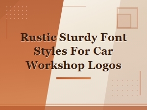 Best Rustic Sturdy Industrial Fonts for Car Workshop Logo Design