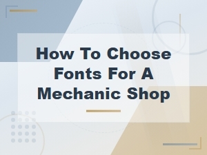 How to Choose the Right Fonts for Your Mechanic Shop